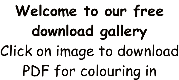 Welcome to our free download gallery Click on image to download PDF for colouring in